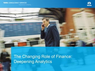 The Changing Role of Finance:
Deepening Analytics
 