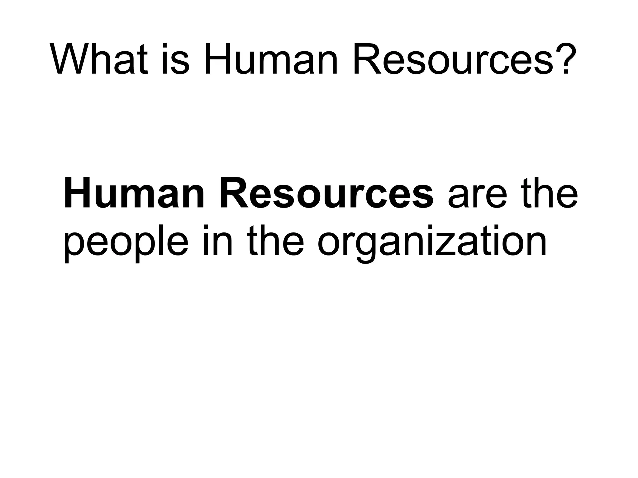 What is Human Resources?   Human Resources  are the people in the organization 