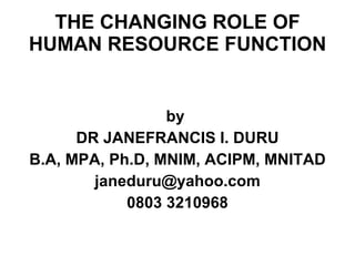 THE CHANGING ROLE OF HUMAN RESOURCE FUNCTION ,[object Object],[object Object],[object Object],[object Object],[object Object]