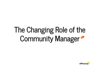 The Changing Role of the
Community Manager9
 