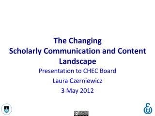 The Changing
Scholarly Communication and Content
             Landscape
       Presentation to CHEC Board
            Laura Czerniewicz
               3 May 2012
 