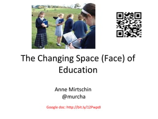 The Changing Space (Face) of
Education
Anne Mirtschin
@murcha
Google doc: http://bit.ly/12PwpdI

 