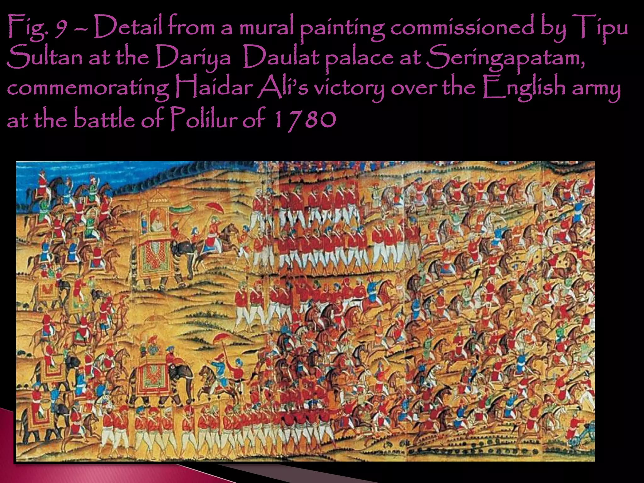 Fig. 9 – Detail from a mural painting commissioned by Tipu
Sultan at the Dariya Daulat palace at Seringapatam,
commemorating Haidar Ali’s victory over the English army
at the battle of Polilur of 1780
 
