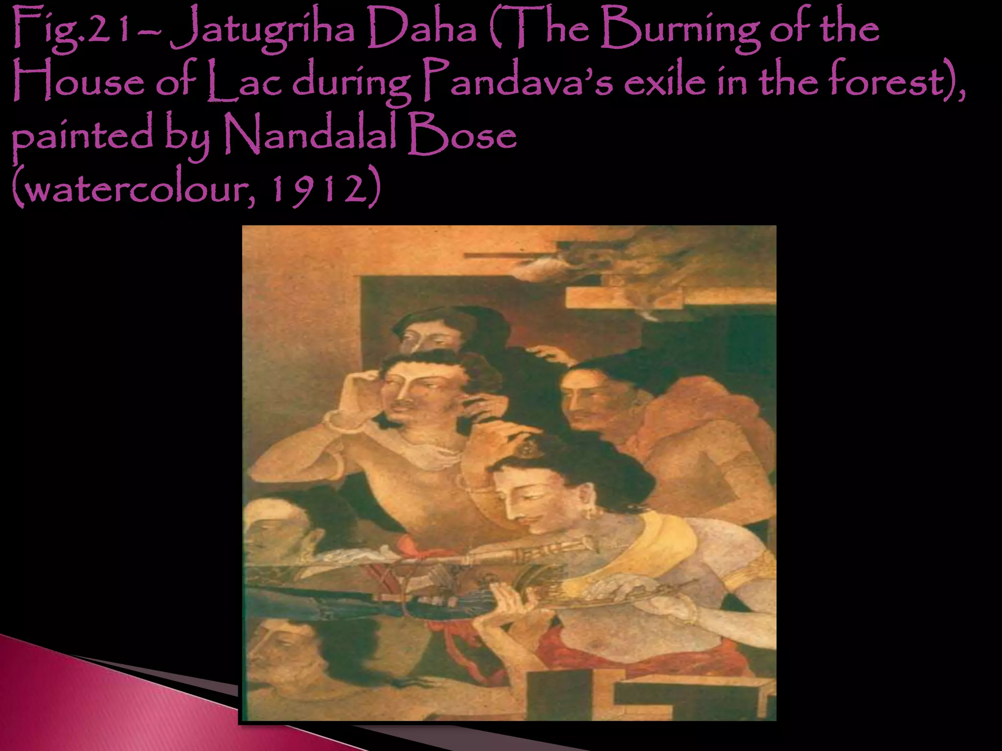 Fig.21– Jatugriha Daha (The Burning of the
House of Lac during Pandava’s exile in the forest),
painted by Nandalal Bose
(watercolour, 1912)
 