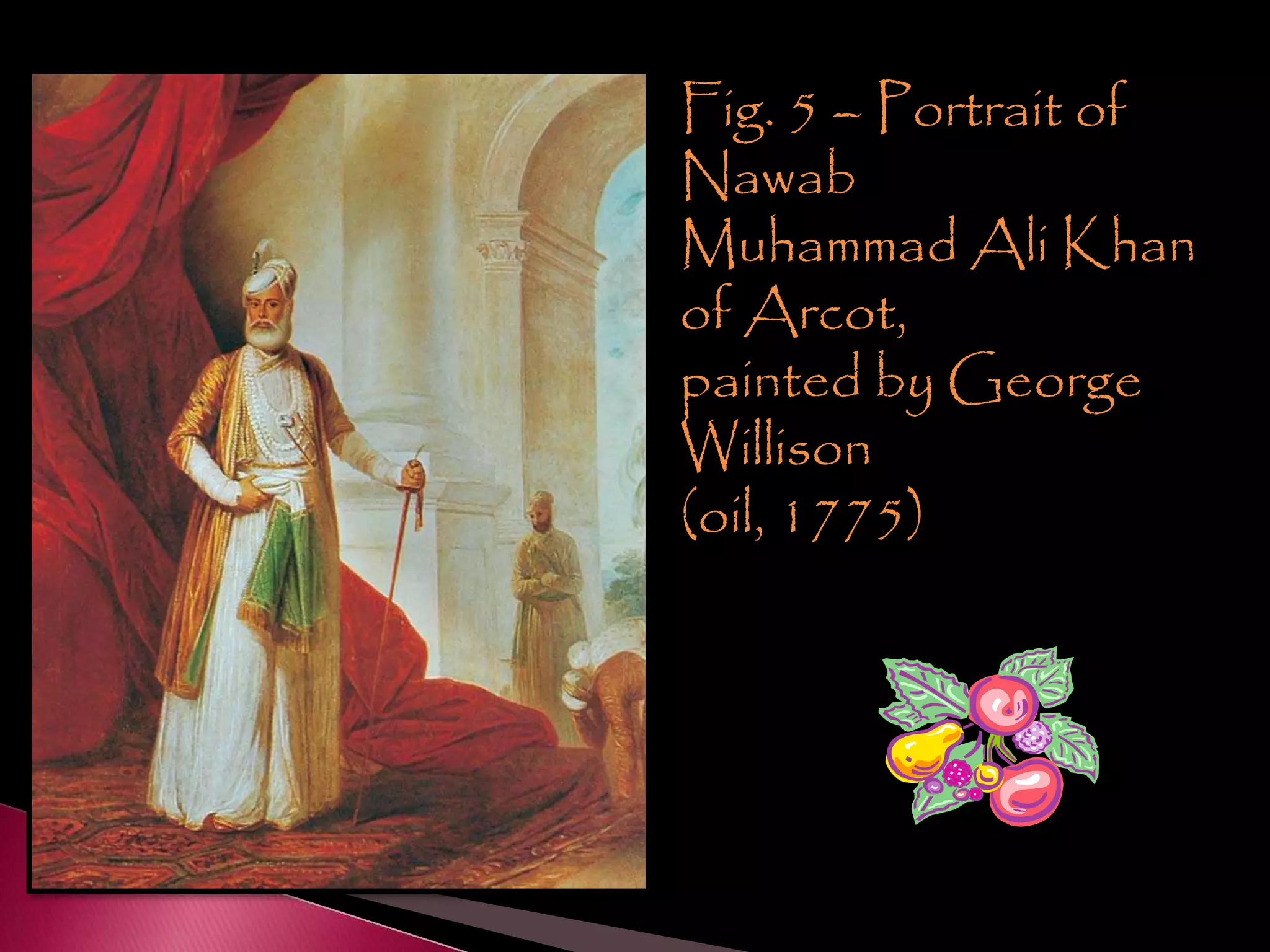 Fig. 5 – Portrait of
Nawab
Muhammad Ali Khan
of Arcot,
painted by George
Willison
(oil, 1775)
 