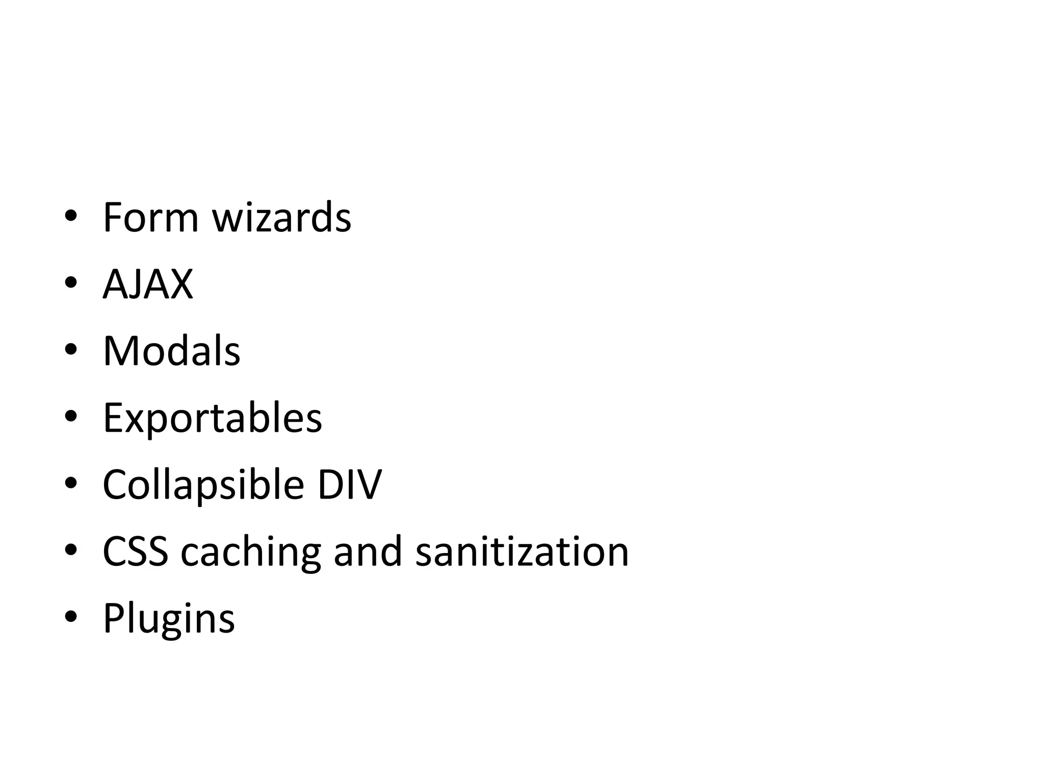 Form wizardsAJAXModalsExportablesCollapsible DIVCSS caching and sanitizationPlugins