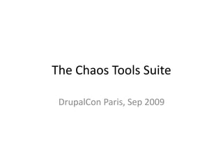 The Chaos Tools Suite DrupalCon Paris, Sep 2009 