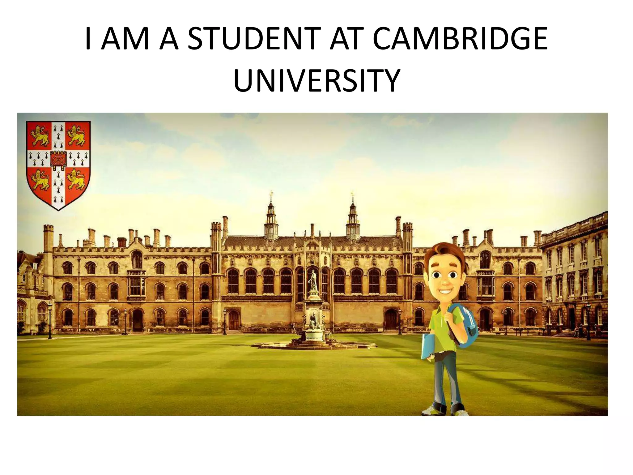 I AM A STUDENT AT CAMBRIDGE
UNIVERSITY
 