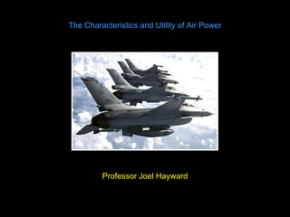 The Characteristics and Utility of Air Power
Professor Joel Hayward
 