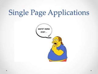 Single Page Applications
 