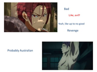 Bad
Like, evil?
Yeah, like up to no good
Revenge
Probably Australian
 