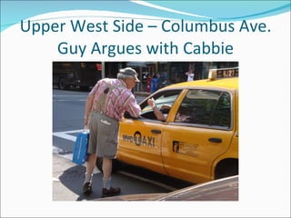 Upper West Side – Columbus Ave.
    Guy Argues with Cabbie
 