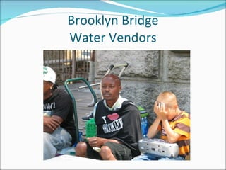 Brooklyn Bridge
Water Vendors
 