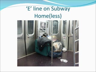‘E’ line on Subway
     Home(less)
 