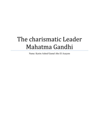 The charismatic Leader
  Mahatma Gandhi
    Name: Karim Ashraf Gamal Abo El Azayem
 
