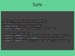 // Null Safe: These codes cause error at compile time.
val str: String = null // compile error:String is non-null.
val nul...