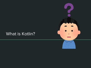 What is Kotlin?
 