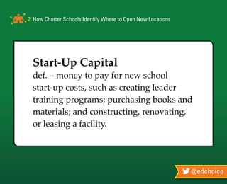 2. How Charter Schools Identify Where to Open New Locations
@edchoice
Start-Up Capital
def. – money to pay for new school
start-up costs, such as creating leader
training programs; purchasing books and
materials; and constructing, renovating,
or leasing a facility.
 