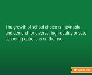 @edchoice
The growth of school choice is inevitable,
and demand for diverse, high-quality private
schooling options is on the rise.
 