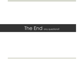 The End any questions?
 