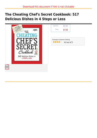 Download this document if link is not clickable


The Cheating Chef's Secret Cookbook: 517
Delicious Dishes in 4 Steps or Less
                                    List Price :   $17.95

                                        Price :
                                                   $7.18



                                   Average Customer Rating

                                                    4.0 out of 5
 