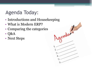 Agenda Today:
•
•
•
•
•

Introductions and Housekeeping
What is Modern ERP?
Comparing the categories
Q&A
Next Steps

 