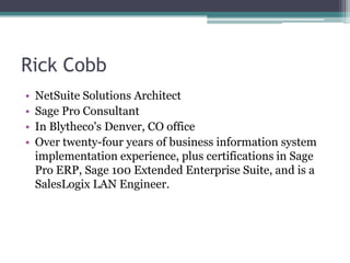 Rick Cobb
•
•
•
•

NetSuite Solutions Architect
Sage Pro Consultant
In Blytheco's Denver, CO office
Over twenty-four years...