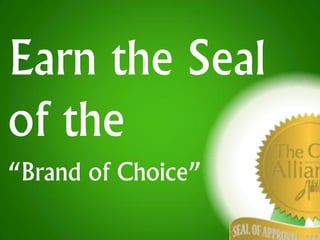 Earn the Seal
of the
“Brand of Choice”
 