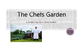 A Farmer tips for a Chefs Garden
 