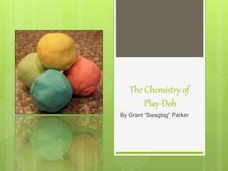 The Chemistry of
Play-Doh
By Grant “Swagtag” Parker
 