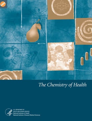 The Chemistry of Health



U.S. DEPARTMENT OF
HEALTH AND HUMAN SERVICES
National Institutes of Health
National Institute of General Medical Sciences
 