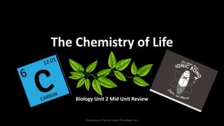 The Chemistry of Life
Biology Unit 2 Mid Unit Review
Production of The Girl Under The Golden Sun
 