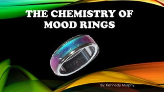 THE CHEMISTRY OF
MOOD RINGS
By: Kennedy Murphy
 