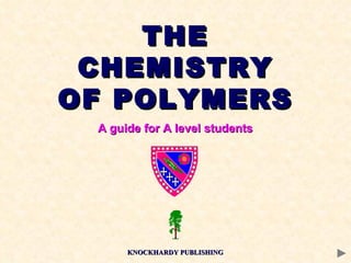 THE CHEMISTRY OF POLYMERS A guide for A level students KNOCKHARDY PUBLISHING 
