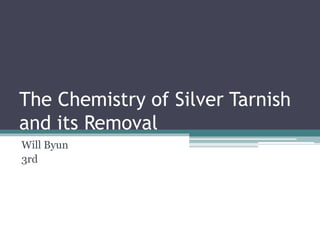 The Chemistry of Silver Tarnish
and its Removal
Will Byun
3rd
 