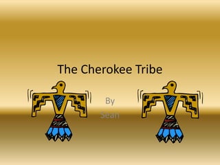 The Cherokee Tribe

        By
       Sean
 