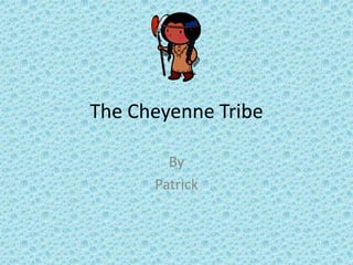 The Cheyenne Tribe

        By
      Patrick
 
