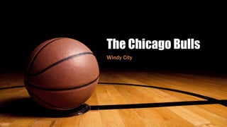 The Chicago Bulls
Windy City
 