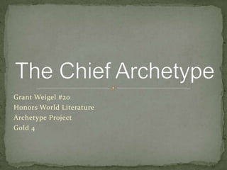 Grant Weigel #20
Honors World Literature
Archetype Project
Gold 4
 