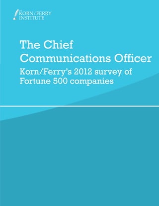 The Chief
Communications Officer
Korn/Ferry’s 2012 survey of
Fortune 500 companies
 