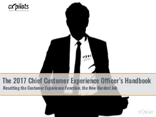 1
The 2017 Chief Customer Experience Officer’s Handbook
Resetting the Customer Experience Function, the New Hardest Job
Chief Customer
Officer Series
Institute for Employee and Customer Value
 