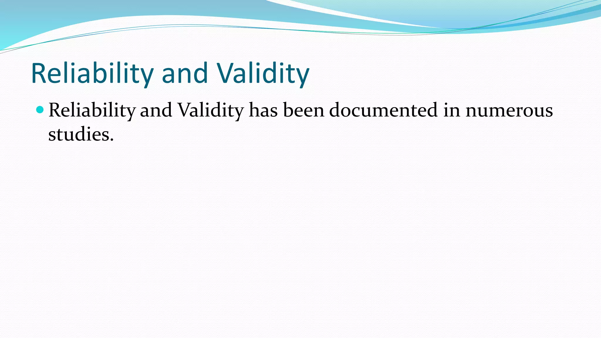 Reliability and Validity
 Reliability and Validity has been documented in numerous
studies.
 