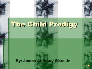 The Child ProdigyThe Child Prodigy
By: James Anthony Ware Jr.By: James Anthony Ware Jr.
 