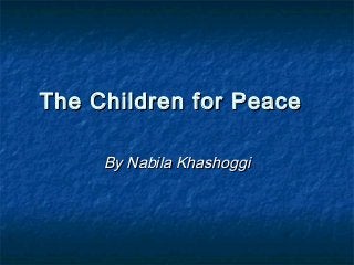 The Children for Peace  

     By Nabila Khashoggi
 