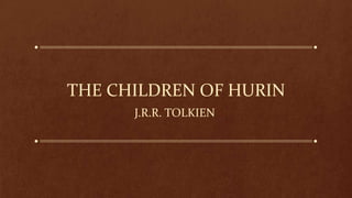 THE CHILDREN OF HURIN
J.R.R. TOLKIEN

 
