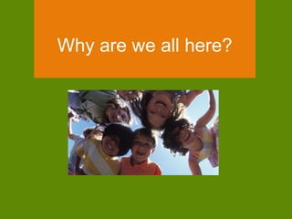 Why are we all here? 