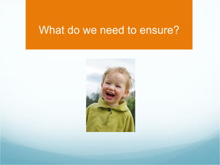 What do we need to ensure? 