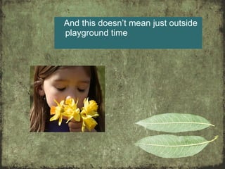 And this doesn’t mean just outside playground time 