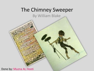 The Chimney Sweeper
By William Blake
Done by: Muzna AL Hooti
 