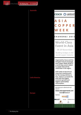 The China Analyst	


cussions entitled Outlook for Regional Coal     Australia
Prices and Investment and Regulations.
                                                Global Iron Ore and Steel Conference
Africa Rail  Ports and Harbour Show            – Perth, Australia
– Johannesburg, South Africa                    On 20-21 March 2012, the Global Iron Ore
 On 25-29 June 2012, the Africa Rail  Ports    and Steel Conference was held at the Pan
and Harbour Show was held at the Sand-          Pacific, Perth. Lilian Luca, Managing Direc-
ton Convention Centre, Johannesburg. Ko-        tor: Beijing Axis Procurement, delivered a
bus van der Wath delivered a presentation       presentation entitled The changing busi-
entitled China in Africa: From Commodity        ness landscape within China.
Demand Driver to Infrastructure Partner.
                                                Mining Procurement and Supply
Africa Mining Congress –                        – Perth, Australia
Johannesburg, South Africa                      On 12-13 June 2012, Mining Procurement
On 16-19 July 2012, the Africa Mining           and Supply was held at the Burswood
Congress was held at the Sandton Con-           Convention Centre, Perth. The Beijing Axis
vention Centre, Johannesburg. Dirk Kotze        sponsored this event wherein Kobus van
delivered a presentation entitled The           der Wath delivered a presentation entitled
changing landscape in China/Asia and how        Mining Procurement and Supply from China
this affects African iron ore.                  and other Low Cost Countries – Extracting
                                                Value and Managing the Risks.
CEIBS-Chengwei Capital ‘China Meets
Africa’ Forum – Accra, Ghana                    CIPSA’s Managing Major Projects 2012
On 30-31 August, the 1st Annual CEIBS-          – Perth, Australia
Chengwei Capital ‘China Meets Africa’ Fo-       On 14 August 2012, CIPSA’s Managing
rum was held at the Accra International         Major Projects 2012 was held at the No-
Conference Centre, Ghana. Dirk Kotze de-        votel Langley, Perth. Kobus van der Wath
livered a presentation entitled The Chinese     delivered a presentation entitled Capital
Business Environment in Africa.                 Project Procurement and the China/Asia LCC
                                                Opportunity – for the Australian Mining, In-
South African Ferro-alloys Conference –         frastructure and Industrial Sectors.
Johannesburg, South Africa
On 5-7 September 2012, South African            Other events recently attended by The
Ferro-alloys Conference was held at Hilton      Beijing Axis in Australia include:
Hotel Sandton, Johannesburg. Dirk Kotze
participated in a panel discussion entitled     Diggers and Dealers 2012
Demand for ferro-alloys in Asia: will China     6-8 August; Kalgoorlie, Australia
still be the main driver?
                                                Africa Downunder
Mining Business and Investment (MBI)            29-31 August; Perth, Australia
East Africa Summit 2012 – Nairobi,
Kenya                                           AMEC Convention 2012
On 27-28 September 2012, Mining Busi-           4-6 September 2012; Perth, Australia
ness and Investment (MBI) East Africa
Summit 2012 was held at Laico Regency
Hotel, Nairobi. Walter Ruigu, Manager:
Eastern Africa Desk, delivered a presenta-      Latin America
tion entitled China’s Role in Africa’s Mining
Sector in the Context of a Slowing Global       Expomin – Santiago, Chile
Economy.                                        On 9-13 April 2012, Expomin was held at
                                                Espacio Riesco, Santiago. Javier Cuñat de-
Other events recently attended by The Bei-      livered a presentation entitled The Global
jing Axis in Africa include:                    Context: How will Asia affect demand and
                                                will investment in Latin America continue?
Africa Iron Ore Conference
5-6 June 2012; Cape Town, South Africa
                                                Europe
Infrastructure Africa
10-11 July 2012; Johannesburg, South Af-        World Mining Investment Congress –
rica                                            London, UK
                                                On 29-31 May 2012, World Mining Invest-
Electra Mining Africa 2012                      ment Congress was held at the Jumeirah
10-14 September 2012; Johannesburg,             Carlton Tower Hotel, London. Matt Piet-
South Africa                                    erse delivered a presentation entitled Chi-
                                                nese foreign direct investments in mining –
                                                major threat or great opportunity?



41  І  The Beijing Axis    
 